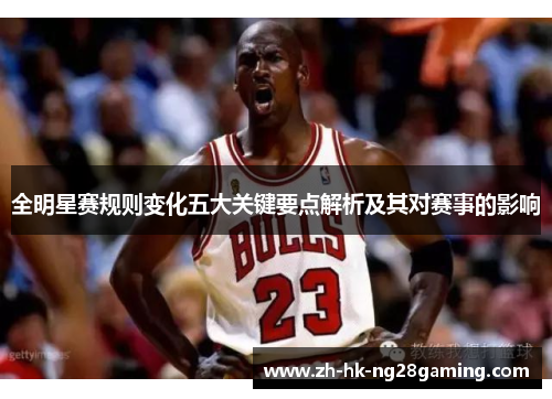 全明星赛规则变化五大关键要点解析及其对赛事的影响