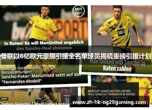 曼联以6亿欧元豪掷引援全名单球员揭晓重磅引援计划