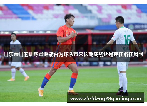 山东泰山的训练策略能否为球队带来长期成功还是存在潜在风险