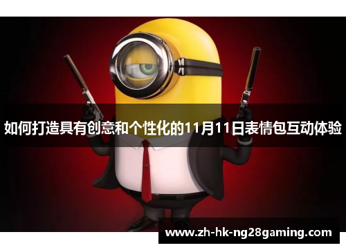 如何打造具有创意和个性化的11月11日表情包互动体验