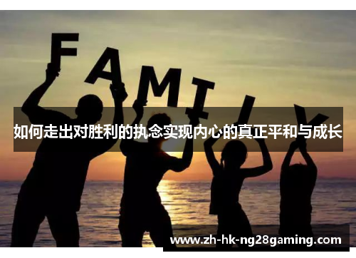 如何走出对胜利的执念实现内心的真正平和与成长