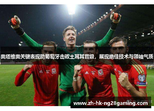 奥塔维奥关键表现助葡萄牙击败土耳其晋级，展现绝佳技术与领袖气质