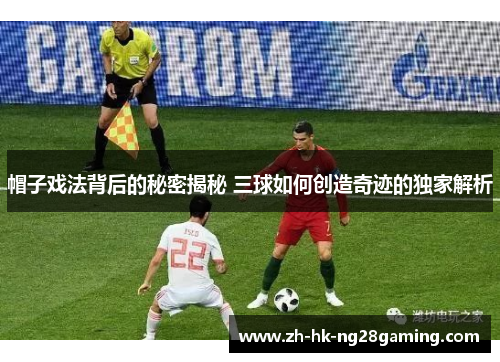 帽子戏法背后的秘密揭秘 三球如何创造奇迹的独家解析