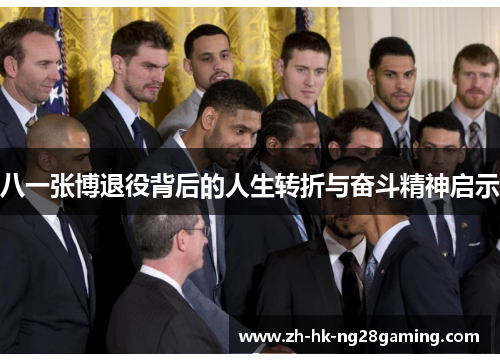 八一张博退役背后的人生转折与奋斗精神启示