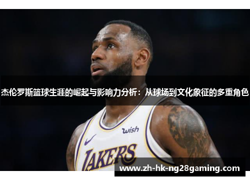杰伦罗斯篮球生涯的崛起与影响力分析：从球场到文化象征的多重角色