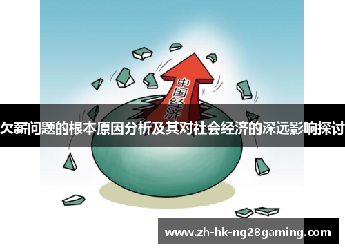 欠薪问题的根本原因分析及其对社会经济的深远影响探讨
