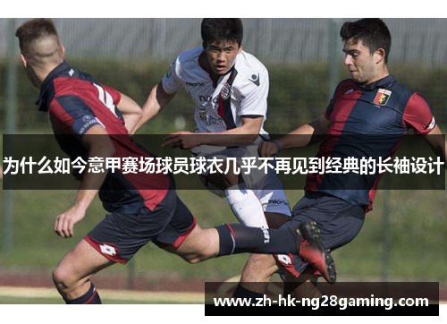 为什么如今意甲赛场球员球衣几乎不再见到经典的长袖设计