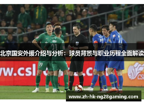 北京国安外援介绍与分析：球员背景与职业历程全面解读