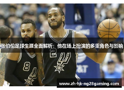 张伯伦足球生涯全面解析：他在场上扮演的多重角色与影响