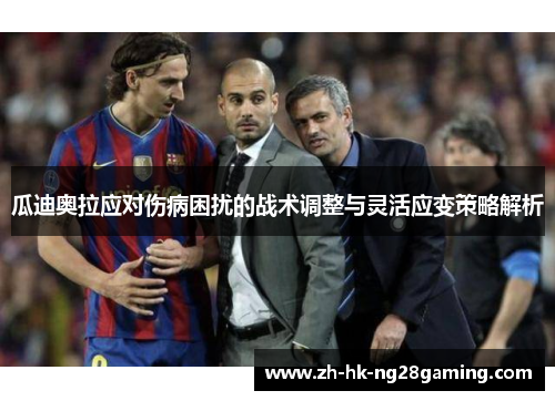 瓜迪奥拉应对伤病困扰的战术调整与灵活应变策略解析