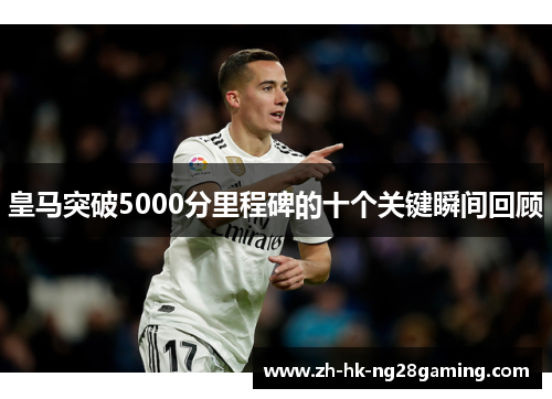 皇马突破5000分里程碑的十个关键瞬间回顾