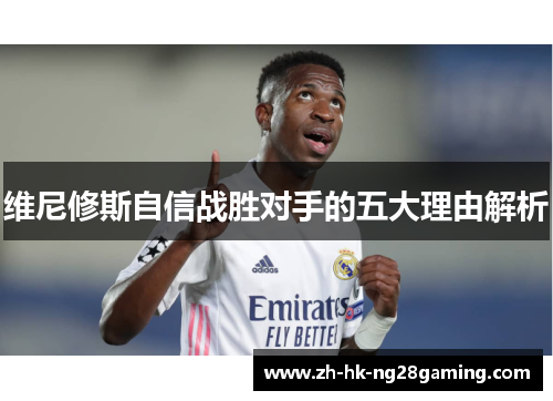 维尼修斯自信战胜对手的五大理由解析