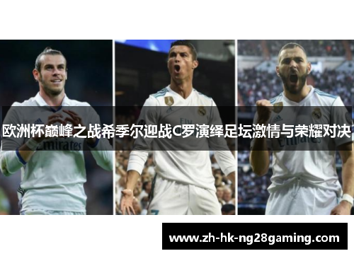 欧洲杯巅峰之战希季尔迎战C罗演绎足坛激情与荣耀对决