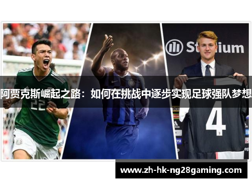 阿贾克斯崛起之路：如何在挑战中逐步实现足球强队梦想