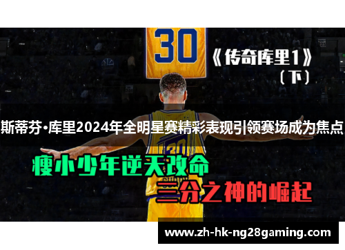 斯蒂芬·库里2024年全明星赛精彩表现引领赛场成为焦点