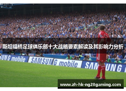 斯坦福桥足球俱乐部十大战略要素解读及其影响力分析