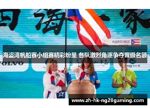 海盗湾帆船赛小组赛精彩纷呈 各队激烈角逐争夺晋级名额