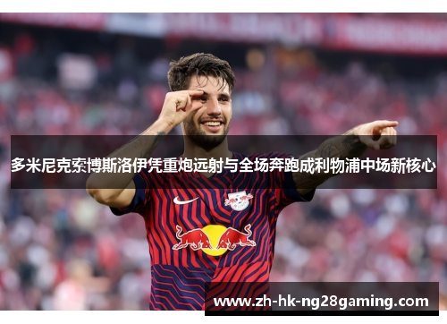 多米尼克索博斯洛伊凭重炮远射与全场奔跑成利物浦中场新核心