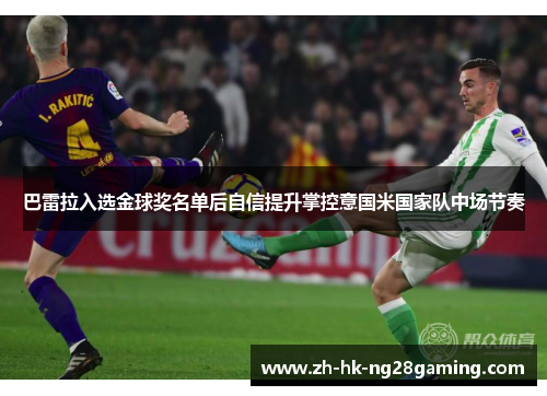 巴雷拉入选金球奖名单后自信提升掌控意国米国家队中场节奏