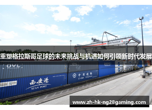 重塑格拉斯哥足球的未来挑战与机遇如何引领新时代发展